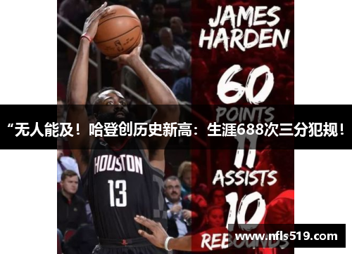 “无人能及！哈登创历史新高：生涯688次三分犯规！”