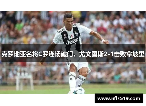 克罗地亚名将C罗连场破门，尤文图斯2-1击败拿坡里
